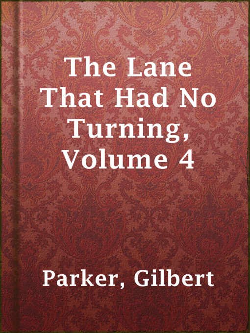 Title details for The Lane That Had No Turning, Volume 4 by Gilbert Parker - Available